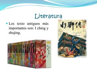 Literatura
 Los texto antiguos más
importantes son: I ching y
shujing.
 