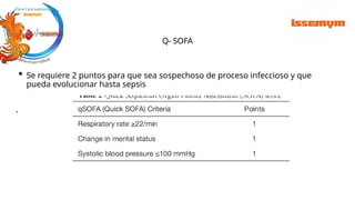 • Se requiere 2 puntos para que sea sospechoso de proceso infeccioso y que
pueda evolucionar hasta sepsis
Q- SOFA
.
 