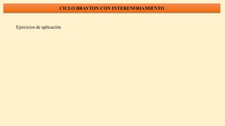 CICLO BRAYTON CON INTERENFRIAMIENTO
Ejercicios de aplicación
 