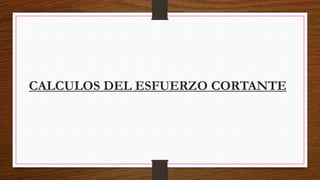 CALCULOS DEL ESFUERZO CORTANTE
 