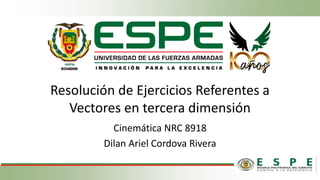 Resolución de Ejercicios Referentes a
Vectores en tercera dimensión
Cinemática NRC 8918
Dilan Ariel Cordova Rivera
 