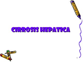 1
CIRROSIS HEPATICACIRROSIS HEPATICA
 