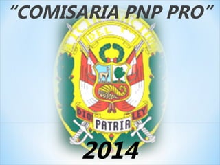 “COMISARIA PNP PRO”
2014
 