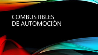 COMBUSTIBLES
DE AUTOMOCIÓN
 