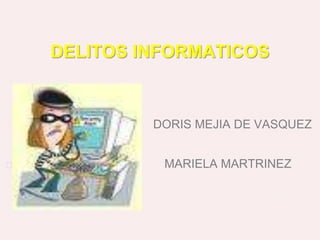 DELITOS INFORMATICOS DORIS MEJIA DE VASQUEZ ,[object Object],[object Object]