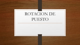 ROTACION DE
PUESTO
 