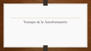 Ventajas de la Autoformación
 