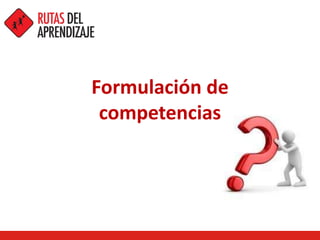 Formulación de
competencias
 