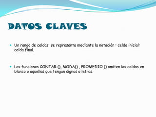 Función promedioCalcula la media aritmética de un conjunto de números, es decir, la sumatoria de los números dividida por la cantidad de ellos.El resultado de la celda g1 es 3,66 que es la medida aritmética del conjunto de números que se encuentran en le rengo de celdas A1 :F1.