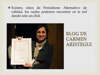  Existen, sitios de Periodismo Alternativo de
calidad, los cuales podemos encontrar en la red
dando solo un click
 