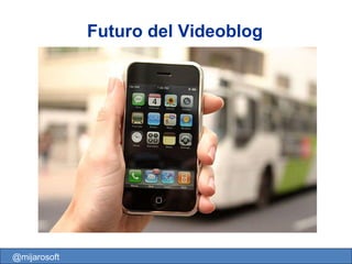 Futuro del Videoblog @mijarosoft 