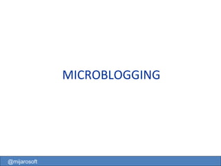 MICROBLOGGING @mijarosoft 