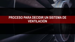 PROCESO PARA DECIDIR UN SISTEMA DE
VENTILACIÓN
 