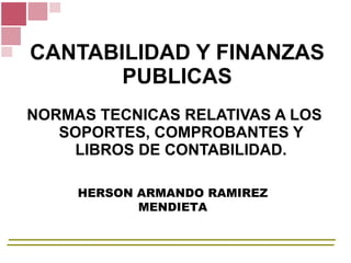 CANTABILIDAD Y FINANZAS PUBLICAS ,[object Object],HERSON ARMANDO RAMIREZ MENDIETA 