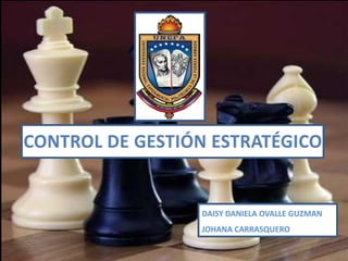 CONTROL DE GESTIÓN ESTRATÉGICO DAISY DANIELA OVALLE GUZMAN JOHANA CARRASQUERO 
