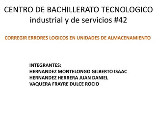 CENTRO DE BACHILLERATO TECNOLOGICO
     industrial y de servicios #42




     INTEGRANTES:
     HERNANDEZ MONTELONGO GILBERTO ISAAC
     HERNANDEZ HERRERA JUAN DANIEL
     VAQUERA FRAYRE DULCE ROCIO
 