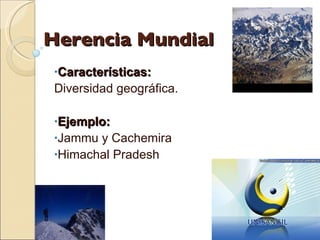 Herencia Mundial Características: Diversidad geográfica.  Ejemplo: Jammu y Cachemira Himachal Pradesh 