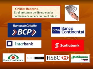 Crédito Bancario Es el préstamo de dinero con la confianza de recuperar en el futuro. 