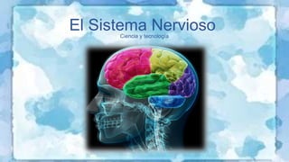 El Sistema Nervioso
Ciencia y tecnología
 