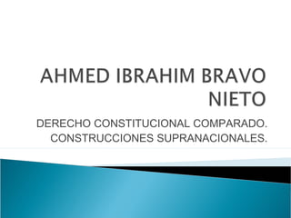 DERECHO CONSTITUCIONAL COMPARADO.
CONSTRUCCIONES SUPRANACIONALES.
 