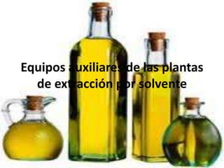 Equipos auxiliares de las plantas
de extracción por solvente

 