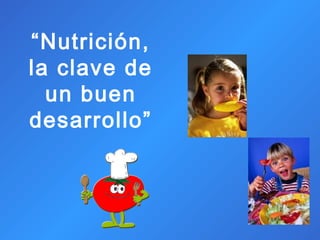 “Nutrición,
la clave de
un buen
desarrollo”
 