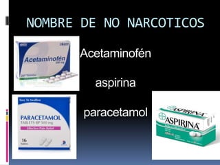 NOMBRE DE NO NARCOTICOS
Acetaminofén
aspirina
paracetamol
 