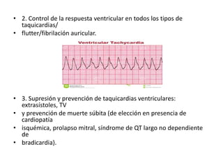 • 2. Control de la respuesta ventricular en todos los tipos de
taquicardias/
• flutter/fibrilación auricular.
• 3. Supresi...