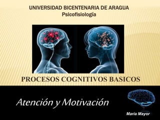 PROCESOS COGNITIVOS BASICOS
AtenciónyMotivación
UNIVERSIDAD BICENTENARIA DE ARAGUA
Psicofisiología
María Mayor
 