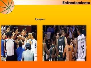 Enfrentamiento
Ejemplos:
 