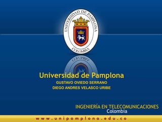 Universidad de Pamplona GUSTAVO OVIEDO SERRANO DIEGO ANDRES VELASCO URIBE INGENIERÍA EN TELECOMUNICACIONES Colombia 
