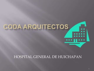 HOSPITAL GENERAL DE HUICHAPAN


                                1
 
