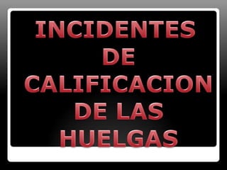 INCIDENTES DE CALIFICACION DE LAS HUELGAS