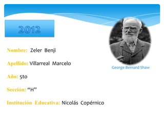 Nombre: Zeler Benji

Apellido: Villarreal Marcelo
                                           George Bernard Shaw

Año: 5to...