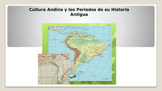 Cultura Andina y los Periodos de su Historia
Antigua
 