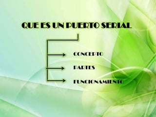 QUE ES UN PUERTO SERIAL
CONCEPTO
PARTES
FUNCIONAMIENTO