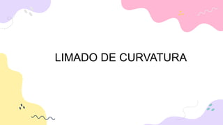LIMADO DE CURVATURA
 