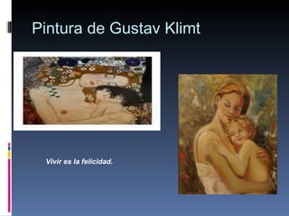 Pintura de Gustav Klimt Vivir es la felicidad. 