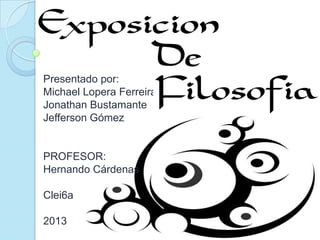 Presentado por:
Michael Lopera Ferreira
Jonathan Bustamante
Jefferson Gómez

PROFESOR:
Hernando Cárdenas
Clei6a
2013

 