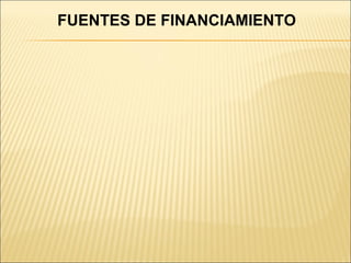 FUENTES DE FINANCIAMIENTO 