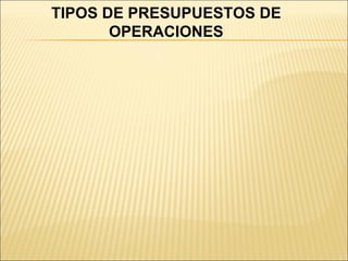 TIPOS DE PRESUPUESTOS DE OPERACIONES 