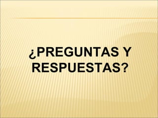 ¿PREGUNTAS Y RESPUESTAS? 