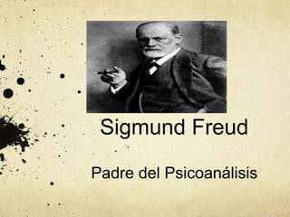 Sigmund Freud
Padre del Psicoanálisis
 