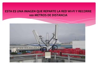 ESTA ES UNA IMAGEN QUE REPARTE LA RED WI-FI Y RECORRE
100 METROS DE DISTANCIA
 