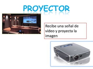 Recibe una señal de
vídeo y proyecta la
imagen