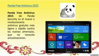 Panda Free Antivirus 2015
Panda Free Antivirus
2015 de Panda
Security es el nuevo y
revolucionario
antivirus gratuito más
ligero y rápido contra
las nuevas amenazas,
que no necesita
actualizaciones.
 