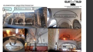 ELEMENTOS ARQUITECTONICOS
Merlones y almenas
Nervios o tracería
Sotocoro
Coro
Botarel Contrafuerte
Arco de medio punto
Pila bautismal
Bóveda de cañón corrido
 