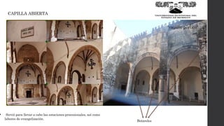CAPILLA ABIERTA
Botareles
“capilla-pórtico”
• Sirvió para llevar a cabo las estaciones procesionales, así como
labores de evangelización.
 