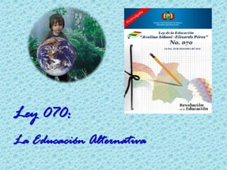 Ley 070:
La Educación Alternativa
 