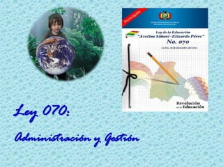 Ley 070:
Administración y Gestión
 